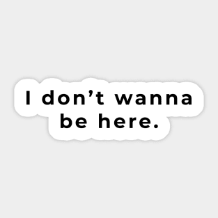 I Don't Wanna be Here - Light Sticker